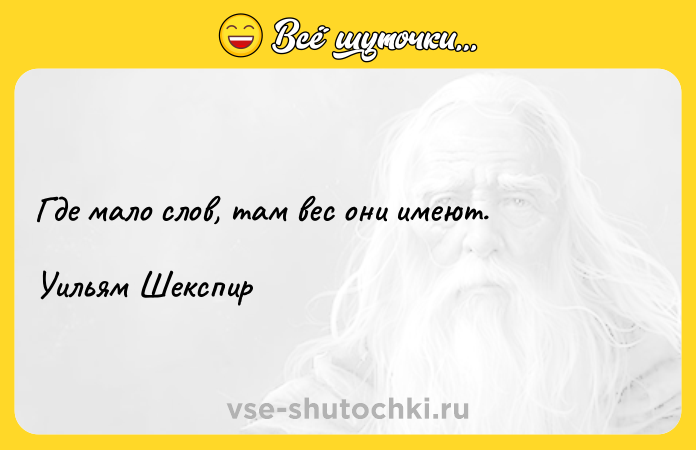 Цитата: Где мало слов, там вес они имеют.Уильям Шекспир