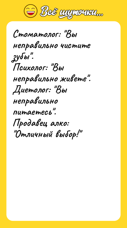 Стоматолог: "Вы неправильно чистите зубы". Психолог: "Вы неправильно живете". Диетолог: