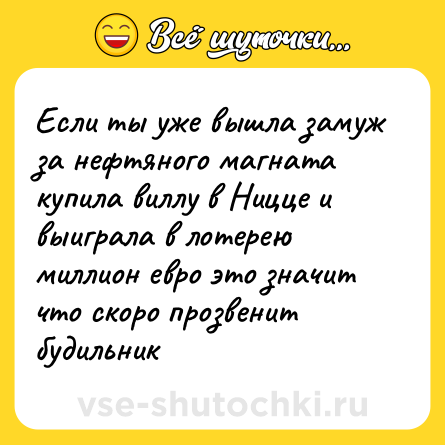 Шутка: Если ты уже вышла замуж за нефтяного магната купила виллу в Ницце и выиграла в лотерею миллион евро это значит что скоро прозвенит будильник