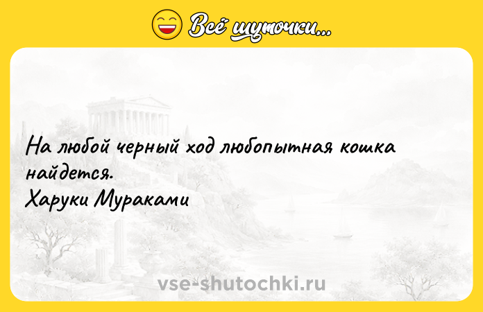 Цитата: На любой черный ход любопытная кошка найдется. Харуки Мураками
