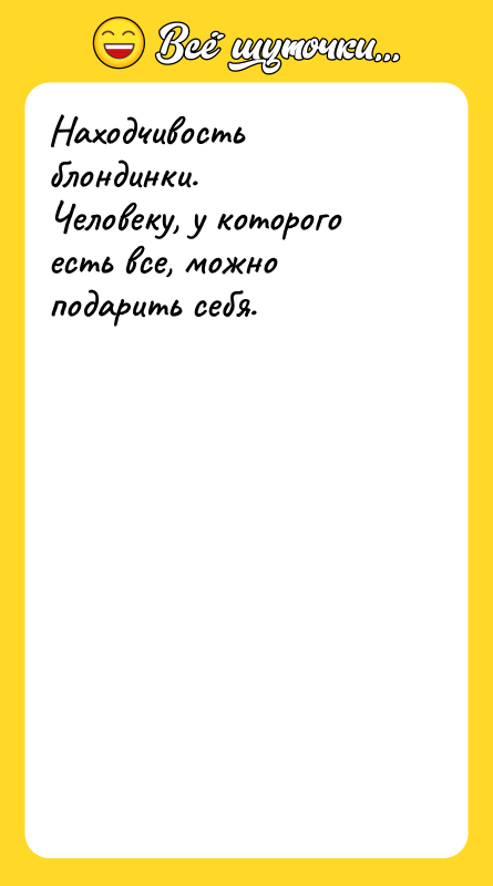 Находчивость блондинки. Человеку, у которого есть все, можно подарить себя.