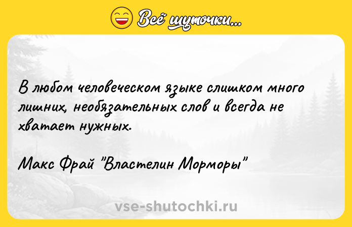 Цитата: В любом человеческом языке слишком много лишних, необязательных слов и всегда не хватает нужных.Макс Фрай Властелин Морморы