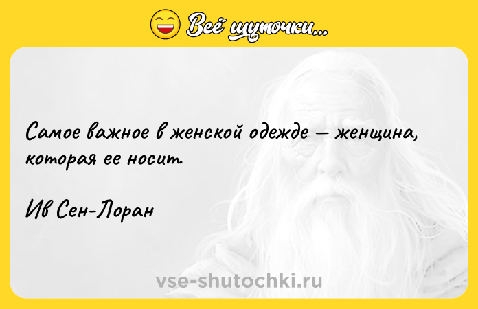 Цитата: Самое важное в женской одежде женщина, которая ее носит.Ив Сен-Лоран