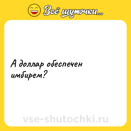 Шутка: А доллар обеспечен имбирем?