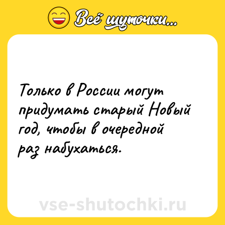 Шутка: Только в России могут придумать старый Новый год, чтобы в очередной раз набухаться.