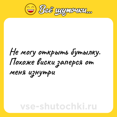 Шутка: Не могу открыть бутылку. Похоже виски заперся от меня изнутри