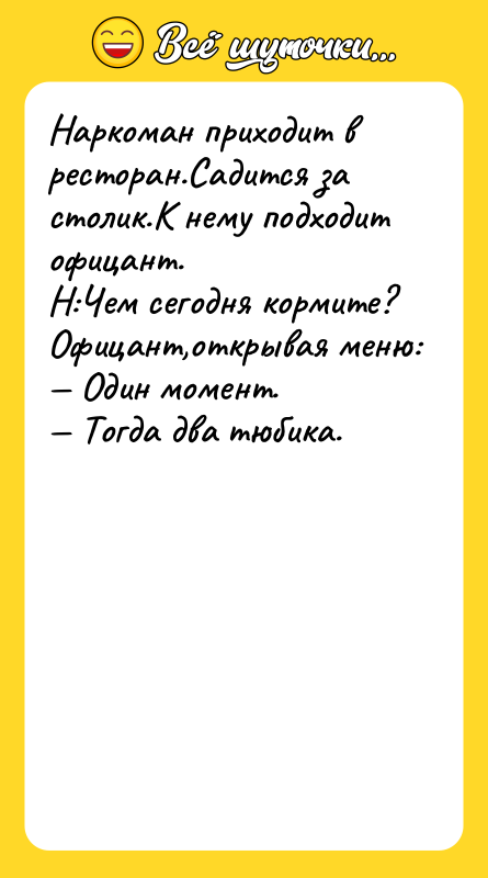 Наркоман приходит в ресторан.Садится за столик.К нему подходит офицант. Н:Чем