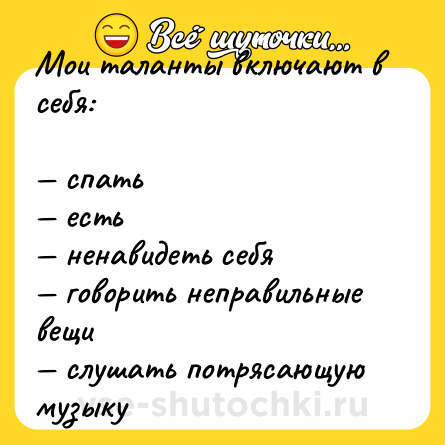 Шутка: Мои таланты включают в себя:<br><br>— спать<br>— есть<br>— ненавидеть себя<br>— говорить неправильные вещи<br>— слушать потрясающую музыку