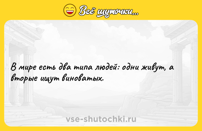 Цитата: В мире есть два типа людей: одни живут, а вторые ищут виноватых.