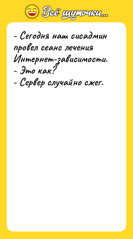 - Сегодня наш сисадмин провел сеанс лечения Интернет-зависимости. - Это
