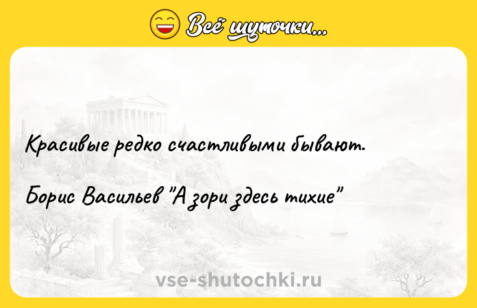 Цитата: Красивые редко счастливыми бывают.Борис Васильев А зори здесь тихие