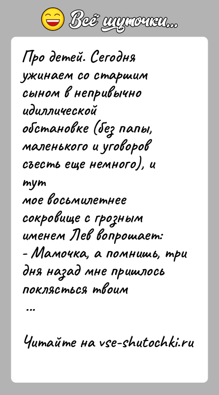 История: Про детей. Сегодня ужинаем со старшим сыном в непривычно идиллическойобстановке (без папы, маленького и уговоров съесть еще немного), и тутмое