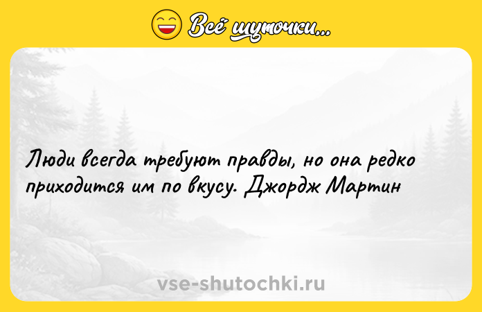 Цитата: Люди всегда требуют правды, но она редко приходится им по вкусу. Джордж Мартин