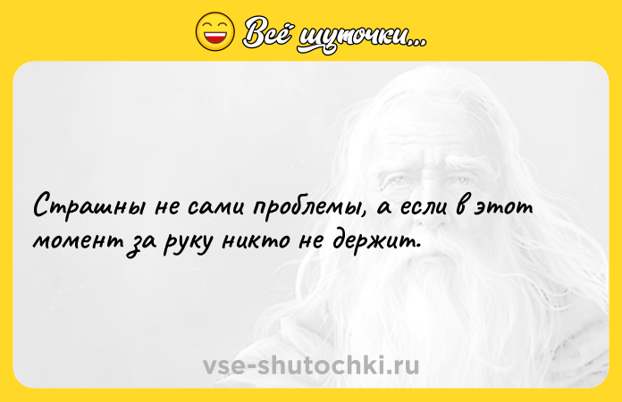Цитата: Страшны не сами проблемы, а если в этот момент за руку никто не держит.
