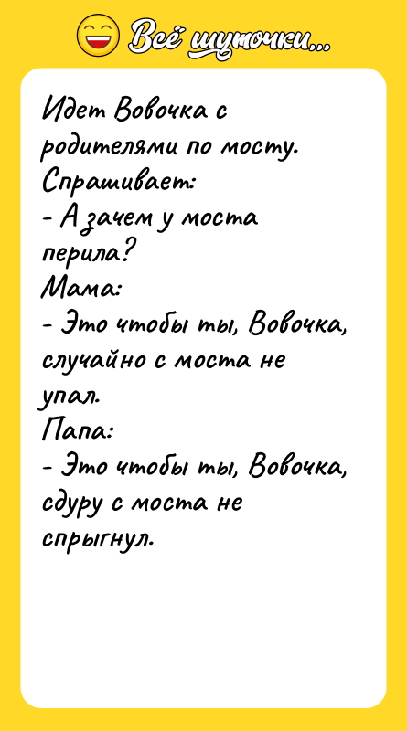 Идет Вовочка с родителями по мосту. Спрашивает: - А зачем