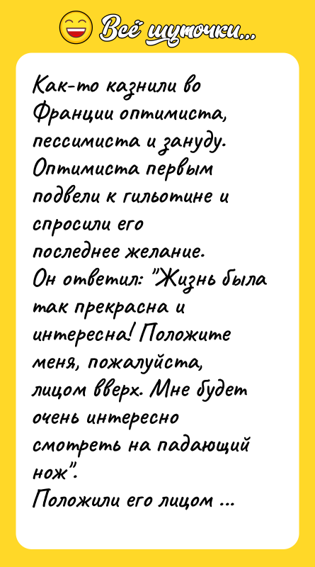 Как-то казнили во Франции оптимиста, пессимиста и зануду. Оптимиста первым