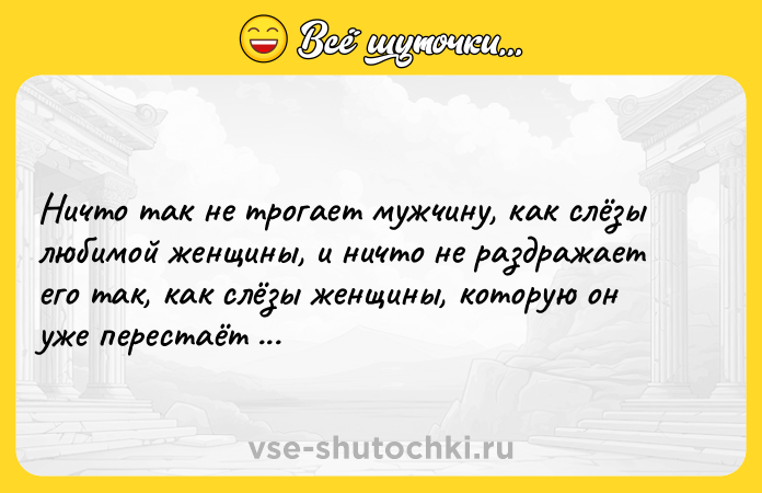 Цитата: Ничто так не трогает мужчину, как слёзы любимой женщины, и ничто не раздражает его так, как слёзы женщины, которую он уже перестаёт любить.Марыля Вольская