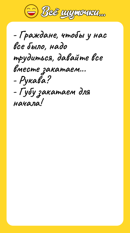 - Граждане, чтобы у нас все было, надо трудиться, давайте