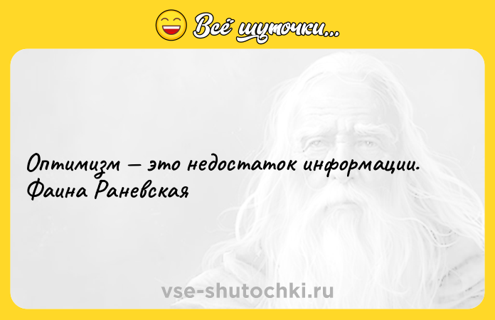Цитата: Оптимизм это недостаток информации. Фаина Раневская