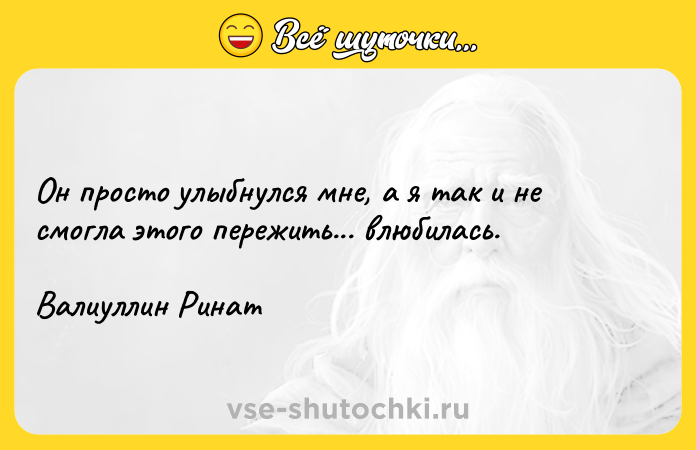 Цитата: Он просто улыбнулся мне, а я так и не смогла этого пережить... влюбилась.Валиуллин Ринат