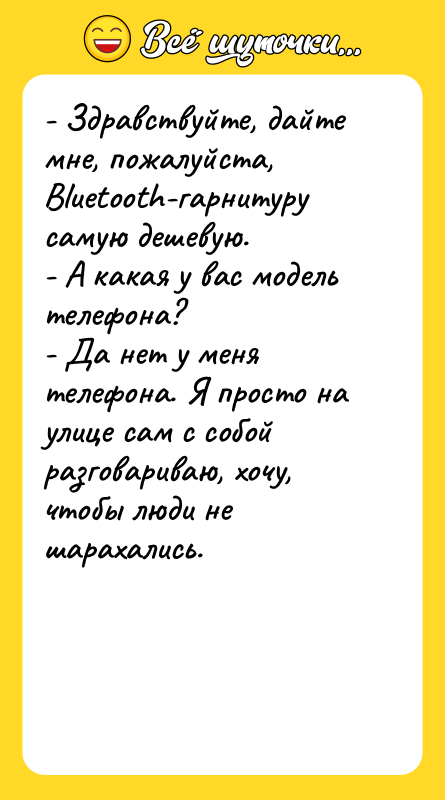 - Здравствуйте, дайте мне, пожалуйста, Вluеtооth-гарнитуру самую дешевую. - А