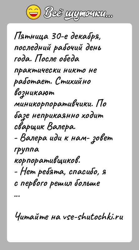 История: Пятница 30-е декабря, последний рабочий день года. После обеда практически никто не работает. Стихийно возникают миникорпоративчики. По базе неприкаянно ходит