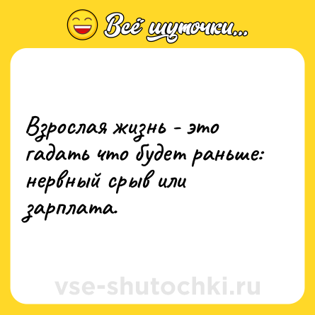 Шутка: Взрослая жизнь - это гадать что будет раньше: нервный срыв или зарплата.