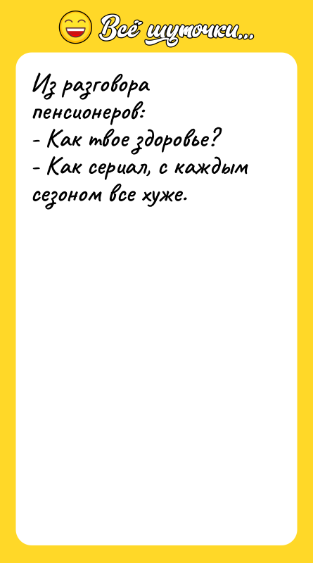 Из разговора пенсионеров: - Как твое здоровье? - Как сериал,