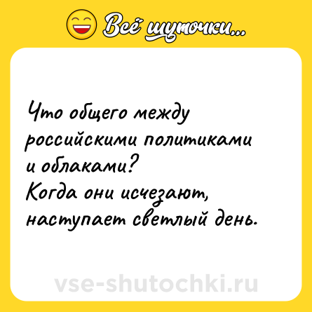 Шутка: Что общего между российскими политиками и облаками?<br>Когда они исчезают, наступает светлый день.