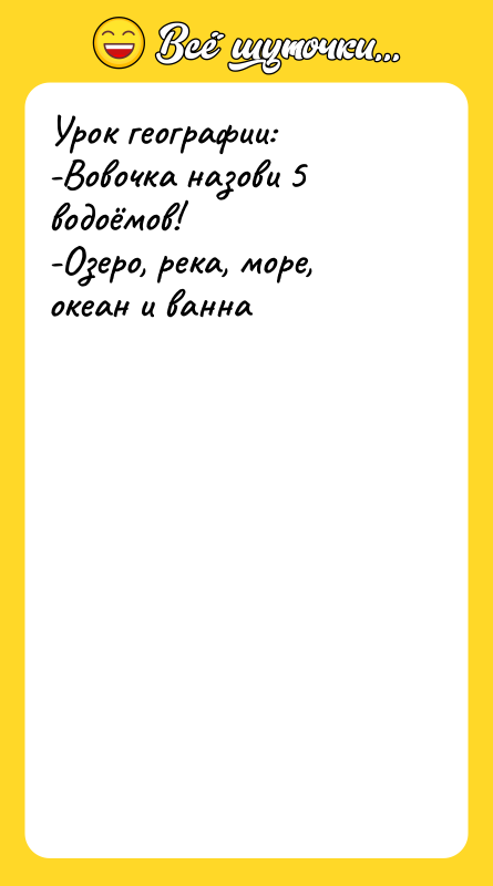 Урок географии:<br/>-Вовочка назови 5 водоёмов!<br/>-Озеро, река, море, океан и ванна