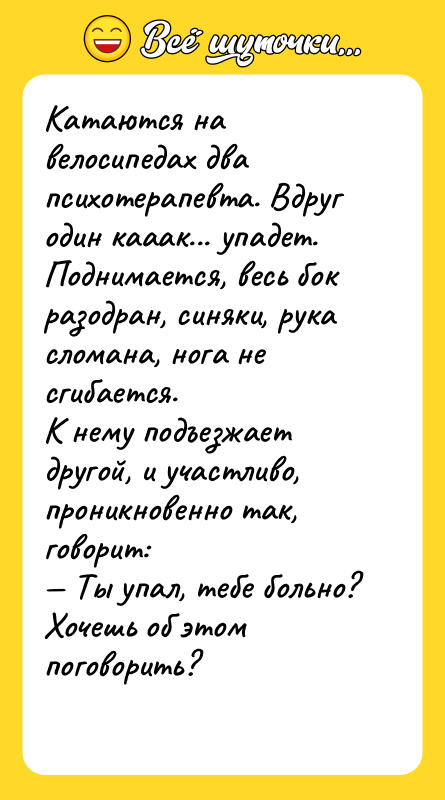 Катаются на велосипедах два психотерапевта. Вдруг один кааак... упадет.Поднимается, весь