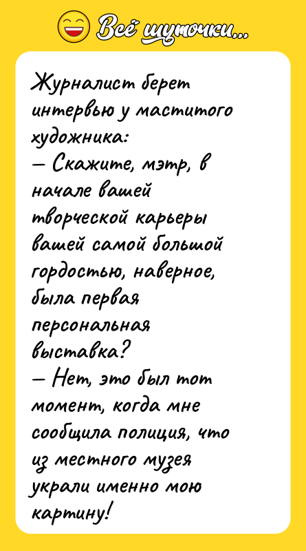 Журналист берет интервью у маститого художника: — Скажите, мэтр, в