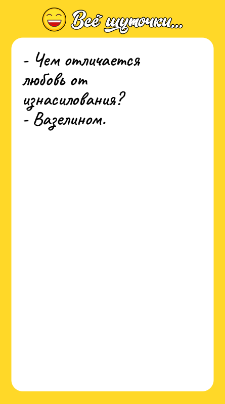 - Чем отличается любовь от изнасилования? - Вазелином.