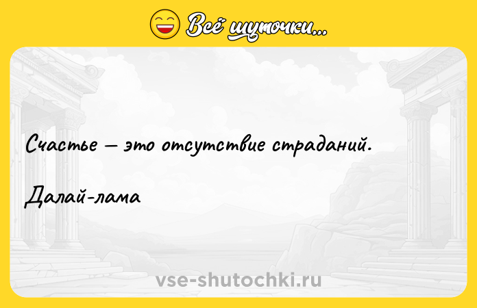 Цитата: Счастье это отсутствие страданий.Далай-лама