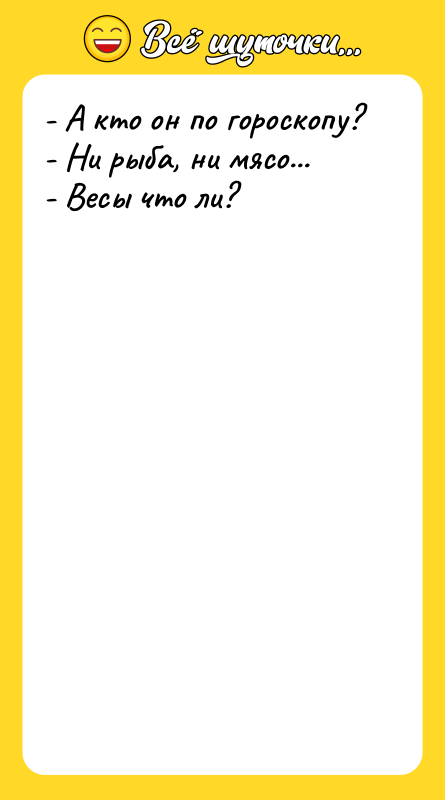 - А кто он по гороскопу? - Ни рыба, ни