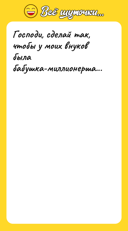 Господи, сделай так, чтобы у моих внуков была бабушка-миллионерша...