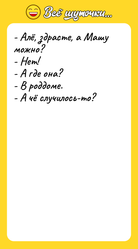 - Алё, здрасте, а Машу можно?  - Нет! 