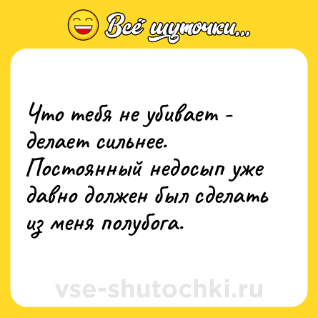 Шутка: Что тебя не убивает - делает сильнее. Постоянный недосып уже давно должен был сделать из меня полубога.