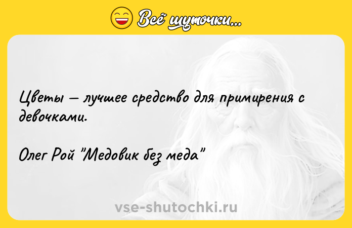 Цитата: Цветы лучшее средство для примирения с девочками.Олег Рой Медовик без меда