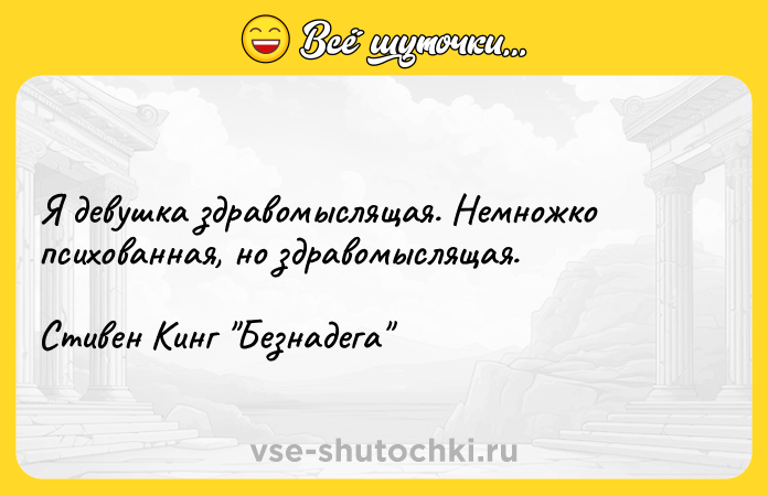 Цитата: Я девушка здравомыслящая. Немножко психованная, но здравомыслящая.Стивен Кинг Безнадега