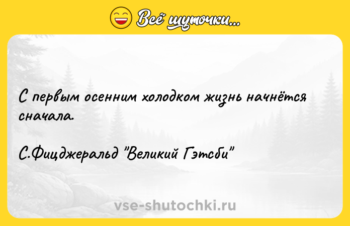 Цитата: С первым осенним холодком жизнь начнётся сначала.С.Фицджеральд Великий Гэтсби