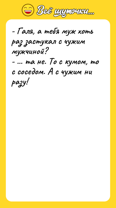 - Галя, а тебя муж хоть раз застукал с чужим