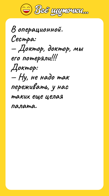 В операционной. Сестра: — Доктор, доктор, мы его потеряли!!! Доктор: