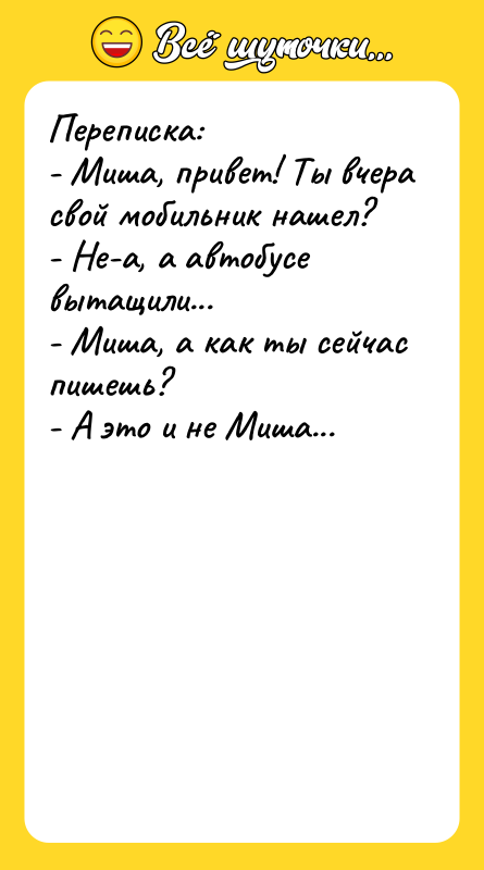 Переписка: - Миша, привет! Ты вчера свой мобильник нашел? -