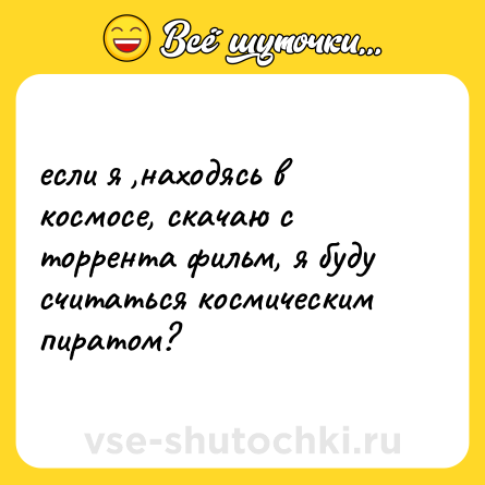Шутка: если я ,находясь в космосе, скачаю с торрента фильм, я буду считаться космическим пиратом?