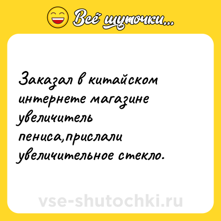 Шутка: Заказал в китайском интернете магазине увеличитель пениса,прислали увеличительное стекло.