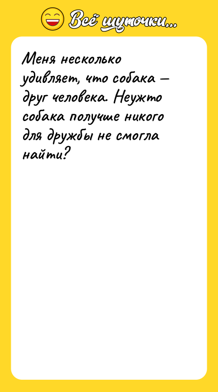 Меня несколько удивляет, что собака — друг человека. Неужто собака