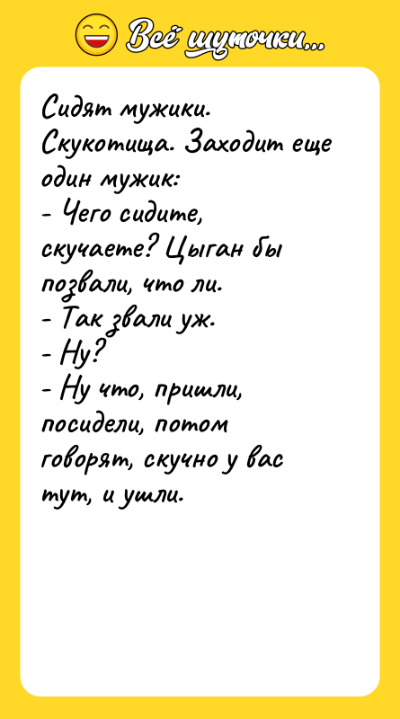 Сидят мужики. Скукотища. Заходит еще один мужик: - Чего сидите,