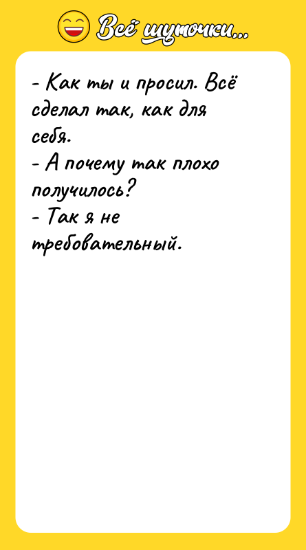 - Как ты и просил. Всё сделал так, как для