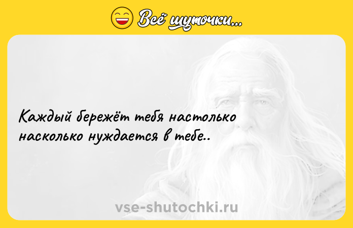 Цитата: Каждый бережёт тебя настолько насколько нуждается в тебе..